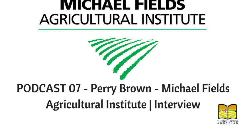 Podcast 07 - Perry Brown - Michael Fields Agricultural Institute - Interview